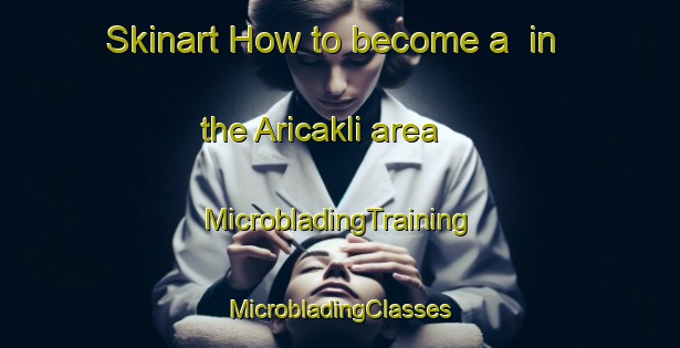 Skinart How to become a  in the Aricakli area | #MicrobladingTraining #MicrobladingClasses #SkinartTraining-Turkey