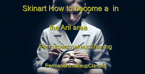 Skinart How to become a  in the Aril area | #PermanentmakeupTraining #PermanentmakeupClasses #SkinartTraining-Turkey