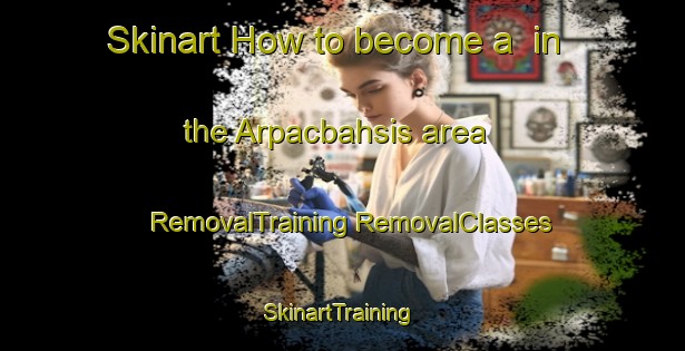 Skinart How to become a  in the Arpacbahsis area | #RemovalTraining #RemovalClasses #SkinartTraining-Turkey