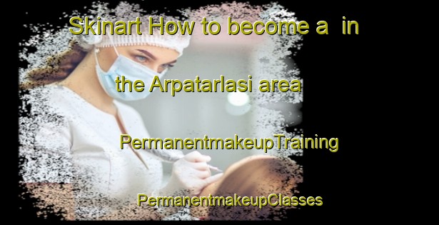 Skinart How to become a  in the Arpatarlasi area | #PermanentmakeupTraining #PermanentmakeupClasses #SkinartTraining-Turkey