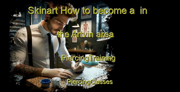 Skinart How to become a  in the Artvin area | #PiercingTraining #PiercingClasses #SkinartTraining-Turkey