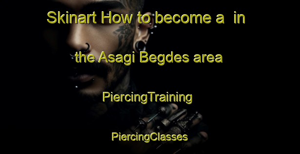 Skinart How to become a  in the Asagi Begdes area | #PiercingTraining #PiercingClasses #SkinartTraining-Turkey