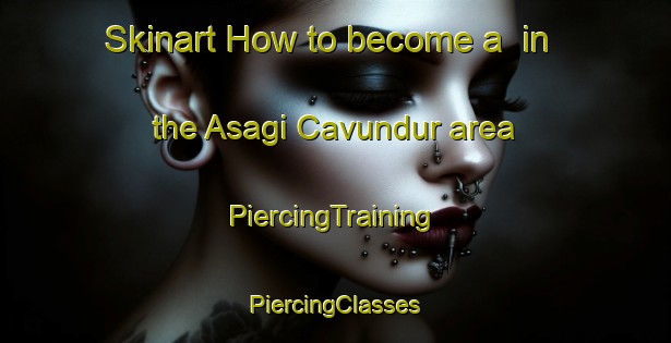 Skinart How to become a  in the Asagi Cavundur area | #PiercingTraining #PiercingClasses #SkinartTraining-Turkey