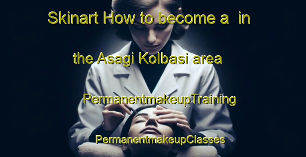 Skinart How to become a  in the Asagi Kolbasi area | #PermanentmakeupTraining #PermanentmakeupClasses #SkinartTraining-Turkey