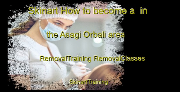 Skinart How to become a  in the Asagi Orbali area | #RemovalTraining #RemovalClasses #SkinartTraining-Turkey