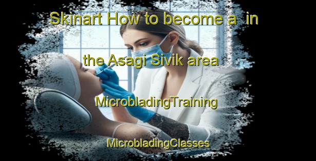 Skinart How to become a  in the Asagi Sivik area | #MicrobladingTraining #MicrobladingClasses #SkinartTraining-Turkey