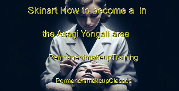 Skinart How to become a  in the Asagi Yongali area | #PermanentmakeupTraining #PermanentmakeupClasses #SkinartTraining-Turkey