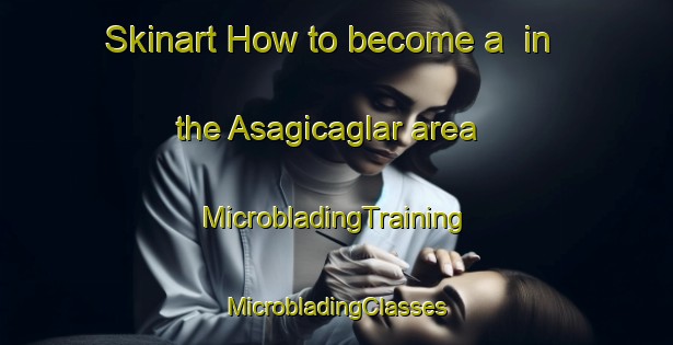 Skinart How to become a  in the Asagicaglar area | #MicrobladingTraining #MicrobladingClasses #SkinartTraining-Turkey