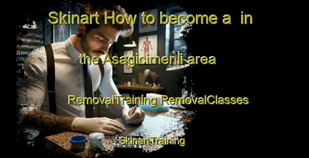 Skinart How to become a  in the Asagicimenli area | #RemovalTraining #RemovalClasses #SkinartTraining-Turkey