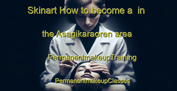 Skinart How to become a  in the Asagikaraoren area | #PermanentmakeupTraining #PermanentmakeupClasses #SkinartTraining-Turkey