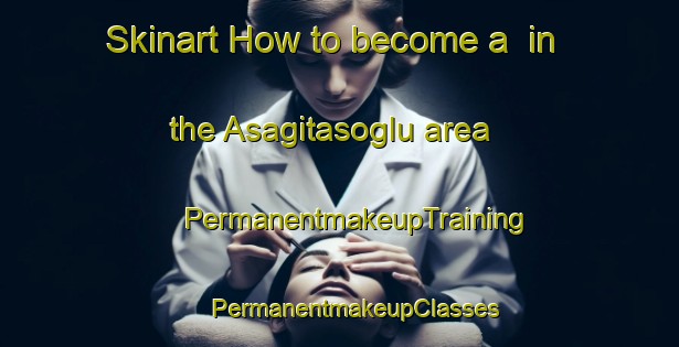 Skinart How to become a  in the Asagitasoglu area | #PermanentmakeupTraining #PermanentmakeupClasses #SkinartTraining-Turkey