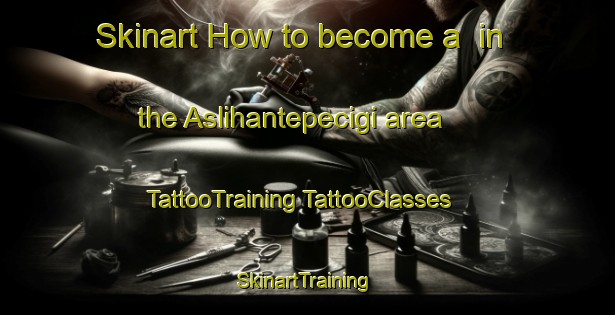 Skinart How to become a  in the Aslihantepecigi area | #TattooTraining #TattooClasses #SkinartTraining-Turkey