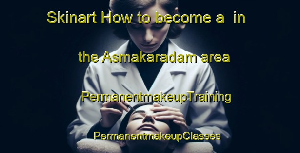 Skinart How to become a  in the Asmakaradam area | #PermanentmakeupTraining #PermanentmakeupClasses #SkinartTraining-Turkey