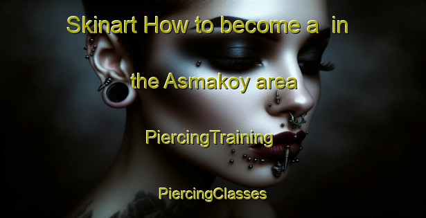 Skinart How to become a  in the Asmakoy area | #PiercingTraining #PiercingClasses #SkinartTraining-Turkey