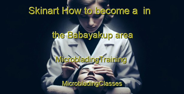 Skinart How to become a  in the Babayakup area | #MicrobladingTraining #MicrobladingClasses #SkinartTraining-Turkey