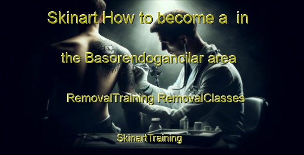 Skinart How to become a  in the Basorendogancilar area | #RemovalTraining #RemovalClasses #SkinartTraining-Turkey