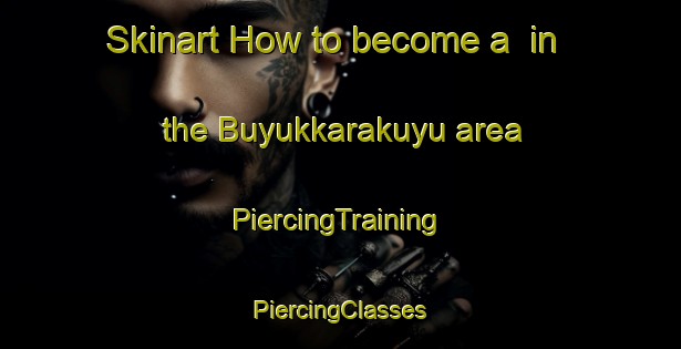 Skinart How to become a  in the Buyukkarakuyu area | #PiercingTraining #PiercingClasses #SkinartTraining-Turkey