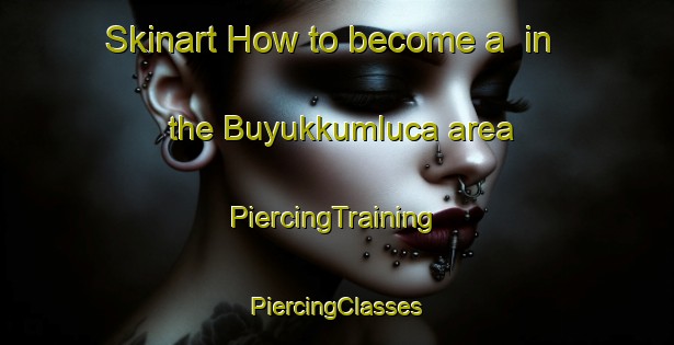 Skinart How to become a  in the Buyukkumluca area | #PiercingTraining #PiercingClasses #SkinartTraining-Turkey