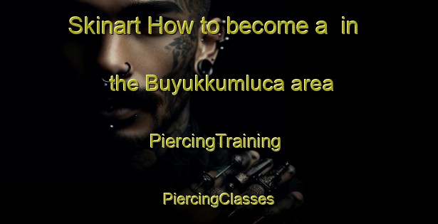 Skinart How to become a  in the Buyukkumluca area | #PiercingTraining #PiercingClasses #SkinartTraining-Turkey