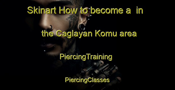 Skinart How to become a  in the Caglayan Komu area | #PiercingTraining #PiercingClasses #SkinartTraining-Turkey