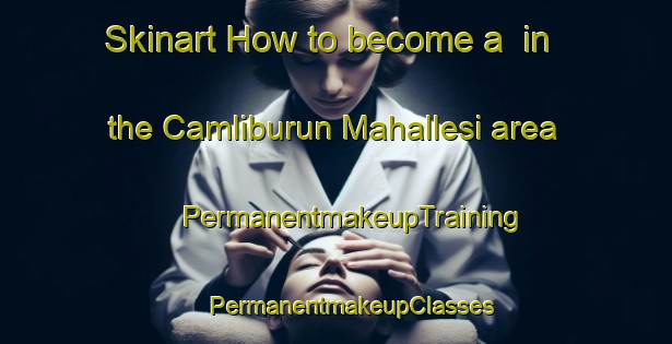 Skinart How to become a  in the Camliburun Mahallesi area | #PermanentmakeupTraining #PermanentmakeupClasses #SkinartTraining-Turkey