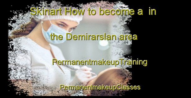 Skinart How to become a  in the Demirarslan area | #PermanentmakeupTraining #PermanentmakeupClasses #SkinartTraining-Turkey