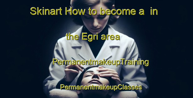 Skinart How to become a  in the Egri area | #PermanentmakeupTraining #PermanentmakeupClasses #SkinartTraining-Turkey