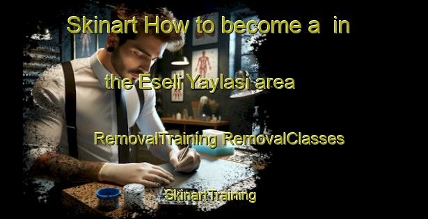 Skinart How to become a  in the Eseli Yaylasi area | #RemovalTraining #RemovalClasses #SkinartTraining-Turkey