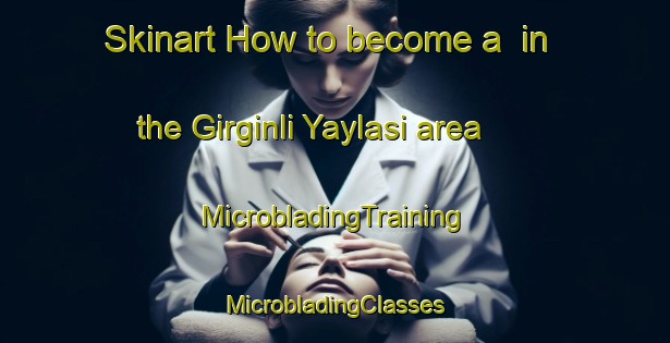 Skinart How to become a  in the Girginli Yaylasi area | #MicrobladingTraining #MicrobladingClasses #SkinartTraining-Turkey