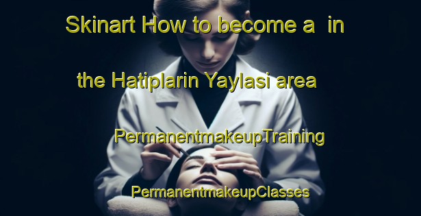 Skinart How to become a  in the Hatiplarin Yaylasi area | #PermanentmakeupTraining #PermanentmakeupClasses #SkinartTraining-Turkey