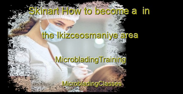 Skinart How to become a  in the Ikizceosmaniye area | #MicrobladingTraining #MicrobladingClasses #SkinartTraining-Turkey