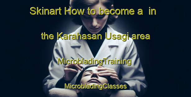 Skinart How to become a  in the Karahasan Usagi area | #MicrobladingTraining #MicrobladingClasses #SkinartTraining-Turkey