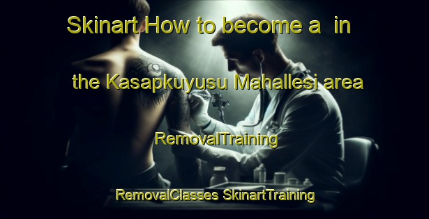 Skinart How to become a  in the Kasapkuyusu Mahallesi area | #RemovalTraining #RemovalClasses #SkinartTraining-Turkey