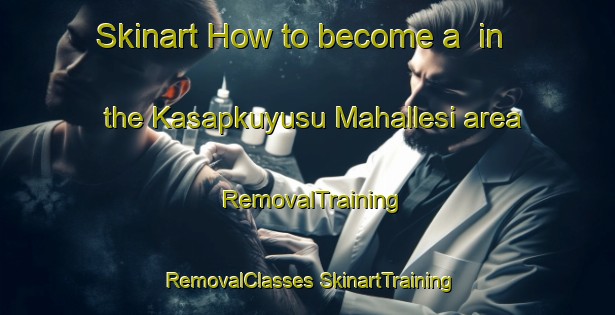 Skinart How to become a  in the Kasapkuyusu Mahallesi area | #RemovalTraining #RemovalClasses #SkinartTraining-Turkey