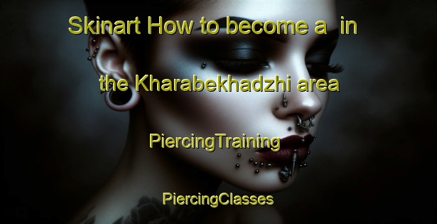 Skinart How to become a  in the Kharabekhadzhi area | #PiercingTraining #PiercingClasses #SkinartTraining-Turkey