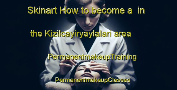 Skinart How to become a  in the Kizilcayiryaylalari area | #PermanentmakeupTraining #PermanentmakeupClasses #SkinartTraining-Turkey