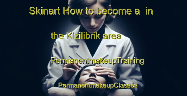 Skinart How to become a  in the Kizilibrik area | #PermanentmakeupTraining #PermanentmakeupClasses #SkinartTraining-Turkey