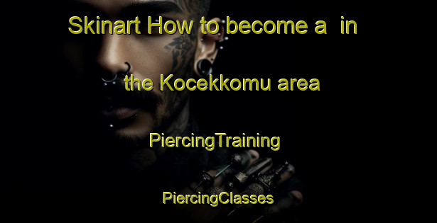 Skinart How to become a  in the Kocekkomu area | #PiercingTraining #PiercingClasses #SkinartTraining-Turkey