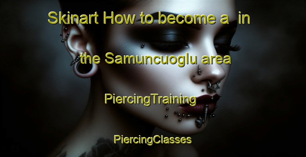 Skinart How to become a  in the Samuncuoglu area | #PiercingTraining #PiercingClasses #SkinartTraining-Turkey