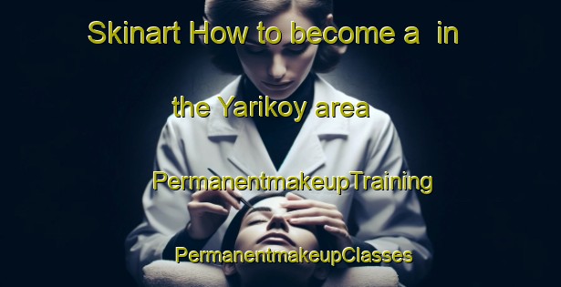 Skinart How to become a  in the Yarikoy area | #PermanentmakeupTraining #PermanentmakeupClasses #SkinartTraining-Turkey