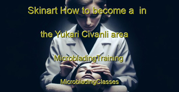 Skinart How to become a  in the Yukari Civanli area | #MicrobladingTraining #MicrobladingClasses #SkinartTraining-Turkey