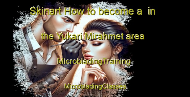 Skinart How to become a  in the Yukari Mirahmet area | #MicrobladingTraining #MicrobladingClasses #SkinartTraining-Turkey