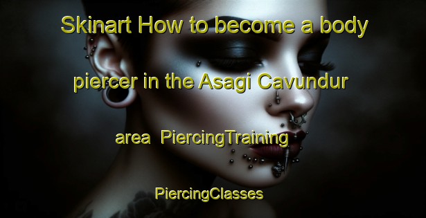 Skinart How to become a body piercer in the Asagi Cavundur area | PiercingTraining | PiercingClasses | SkinartTraining-Turkey
