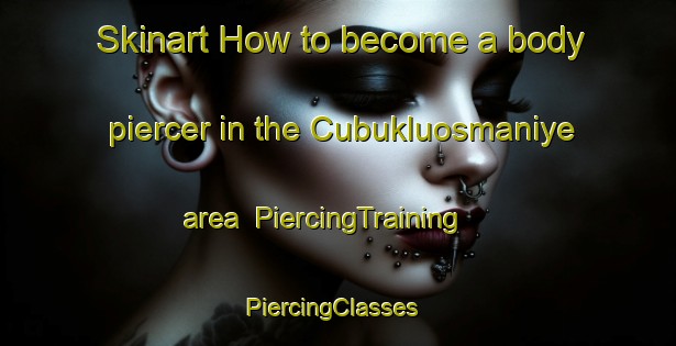 Skinart How to become a body piercer in the Cubukluosmaniye area | PiercingTraining | PiercingClasses | SkinartTraining-Turkey