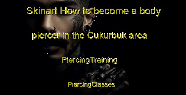 Skinart How to become a body piercer in the Cukurbuk area | PiercingTraining | PiercingClasses | SkinartTraining-Turkey