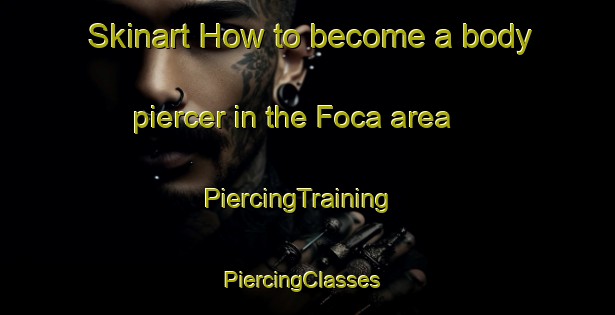 Skinart How to become a body piercer in the Foca area | PiercingTraining | PiercingClasses | SkinartTraining-Turkey