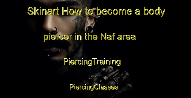 Skinart How to become a body piercer in the Naf area | PiercingTraining | PiercingClasses | SkinartTraining-Turkey
