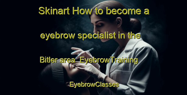 Skinart How to become a eyebrow specialist in the Bitler area | EyebrowTraining | EyebrowClasses | SkinartTraining-Turkey