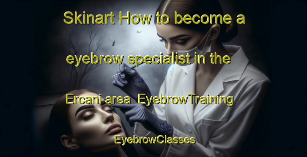 Skinart How to become a eyebrow specialist in the Ercani area | EyebrowTraining | EyebrowClasses | SkinartTraining-Turkey