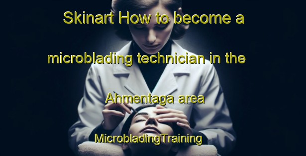 Skinart How to become a microblading technician in the Ahmentaga area | MicrobladingTraining | MicrobladingClasses | SkinartTraining-Turkey
